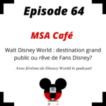 Episode 64 :  MSA Café : Walt Disney World : destination grand public ou rêve de Fans Disney?