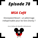 Episode 78 : MSA Café : Disneyland Resort : un pèlerinage indispensable pour les fans Disney?￼