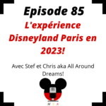 Episode 85 : L’expérience Disneyland Paris en 2023 !￼