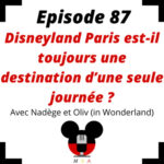 Episode 87 : Disneyland Paris est-il toujours une destination d’une seule journée ?